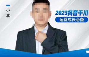 小北·抖音千川运营必备,起号搭建计划,增长期搭建计划,2023千川实操课!-升阶有道