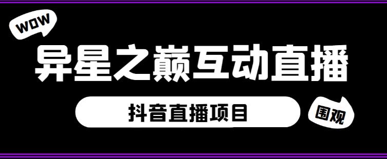 外面收费1980的抖音异星之巅直播项目，可虚拟人直播，抖音报白，实时互动直播【软件+详细教程】-升阶有道