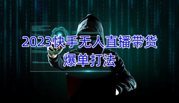 2023快手无人直播带货爆单教程，正规合法，长期稳定，可批量放大操作-升阶有道