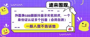 外面卖588最新抖音多实名技术，一个身份证认证多个抖音（会员自测）-升阶有道