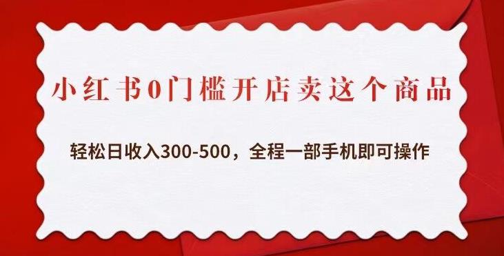 小红书0门槛开店卖这个商品，轻松日收入300-500，全程一部手机即可操作-升阶有道