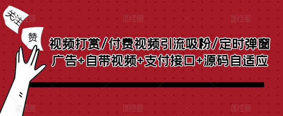 视频打赏/付费视频引流吸粉/定时弹窗广告+自带视频+支付接口+源码自适应-升阶有道