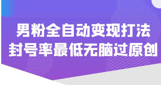 价值1980的男粉全自动变现打法，封号率最低无脑过原创-升阶有道