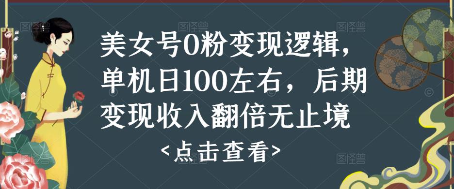 美女号0粉变现逻辑，单机日100左右，后期变现收入翻倍无止境-升阶有道