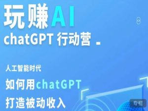 玩赚AI ChatGPT行动营,人工智能时代如何用ChatGPT打造被动收入-升阶有道