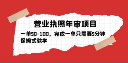 营业执照年审项目，一单50-100，完成一单只需要5分钟，保姆式教学-升阶有道