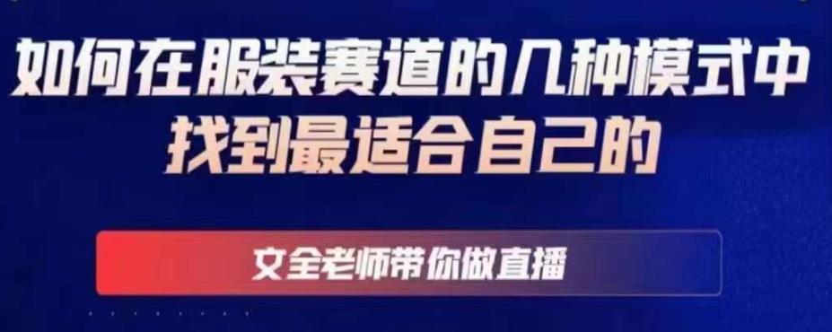 文全老师带你做直播线上课，如何在服装赛道的几种模式中找到最适合自己的-升阶有道