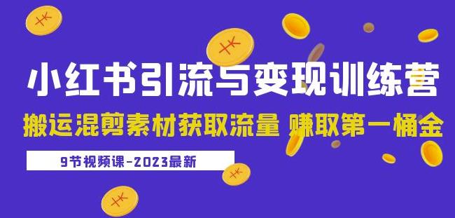 2023小红书引流与变现训练营：搬运混剪素材获取流量赚取第一桶金（9节课）-升阶有道