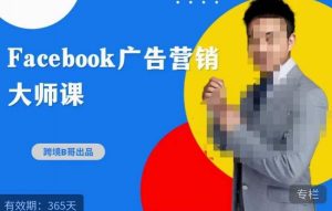 跨境b哥·2023Facebook广告营销大师课，挖掘广告商机，寻找精准客户-升阶有道
