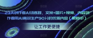 23天创作者AI训练营，文案+图片+视频，内容创作者用AI高效生产90分的优质内容（更新中）-升阶有道