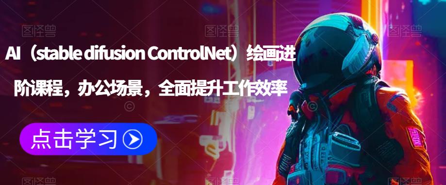 AI（stable difusion ControlNet）绘画进阶课程，办公场景，全面提升工作效率-升阶有道