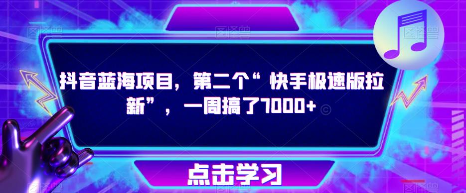 抖音蓝海项目，第二个“快手极速版拉新”，一周搞了7000+【揭秘】-升阶有道