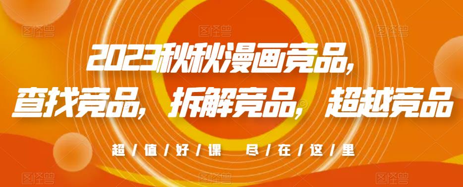 2023秋秋漫画竞品，​查找竞品，拆解竞品，超越竞品-升阶有道