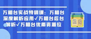 万相台实战特训课：万相台深度解析应用✔万相台后台解析✔万相台优质资源位-升阶有道