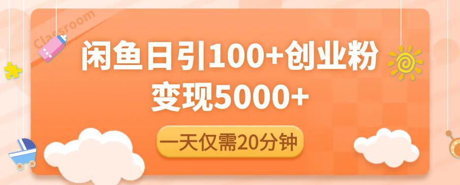 闲鱼引流精准创业粉，每天20分钟，日引流100+，变现5000+-升阶有道
