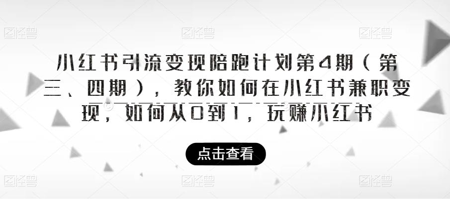 小红书引流变现陪跑计划|第4期（第三、四期），教你如何在小红书兼职变现，如何从0到1，玩赚小红书-升阶有道