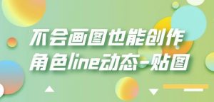 不会画图也能创作角色line动态-贴图【画质高清】-升阶有道