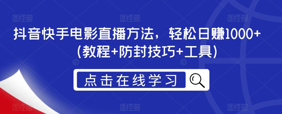 抖音快手电影直播方法，轻松日赚1000+（教程+防封技巧+工具）-升阶有道