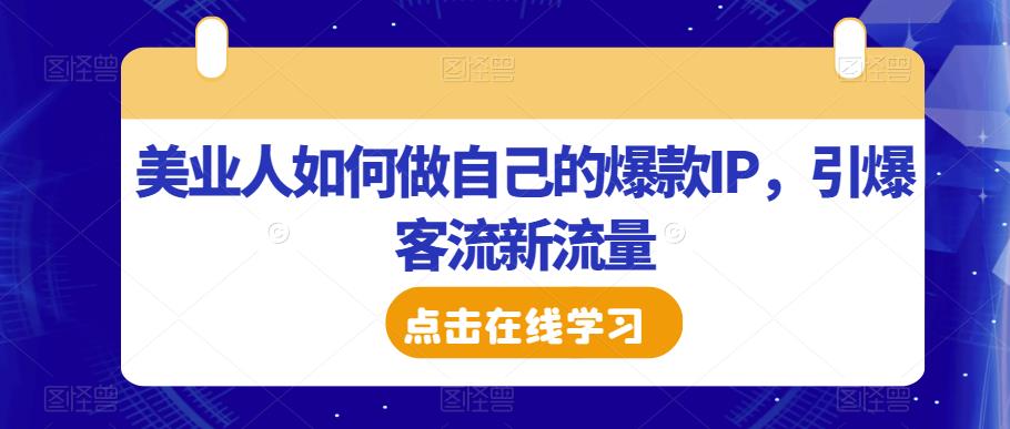 美业人如何做自己的爆款IP，引爆客流新流量-升阶有道