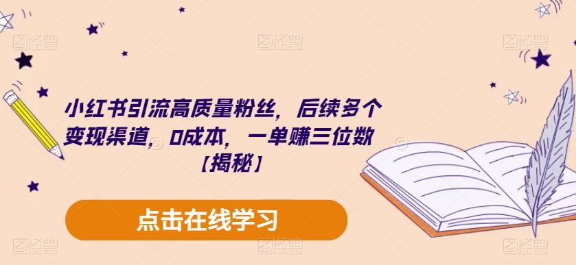 小红书引流高质量粉丝，后续多个变现渠道，0成本，一单赚三位数【揭秘】-升阶有道