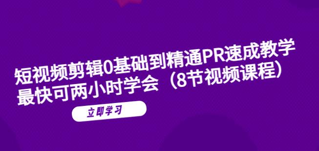 短视频剪辑0基础到精通PR速成教学：最快可两小时学会-升阶有道
