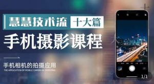 朱慧慧技术流手机摄影教学，了解手机拍摄技巧，能独立用手机拍摄有品质的短视频-升阶有道