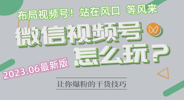 2023.6视频号最新玩法讲解，布局视频号，站在风口上-升阶有道