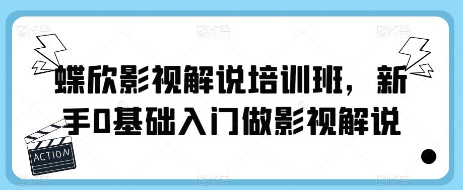 蝶欣影视解说培训班，新手0基础入门做影视解说-升阶有道