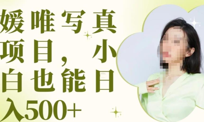 最新出炉原味写真项目，小白可日入500+【揭秘】-升阶有道