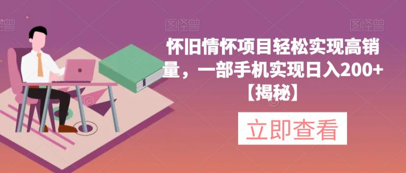 怀旧情怀项目轻松实现高销量，一部手机实现日入200+【揭秘】-升阶有道