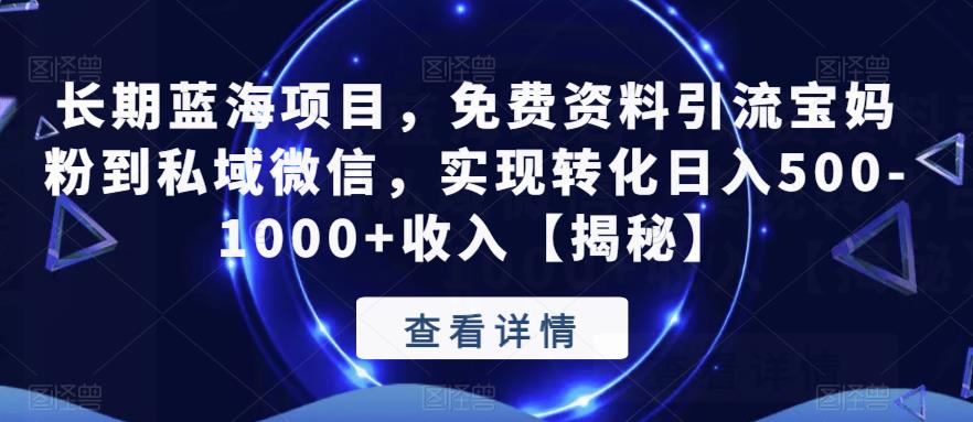 长期蓝海项目，免费资料引流宝妈粉到私域微信，实现转化日入500-1000+收入【揭秘】-升阶有道
