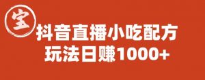 宝哥抖音直播小吃配方实操课程，玩法日赚1000+【揭秘】-升阶有道