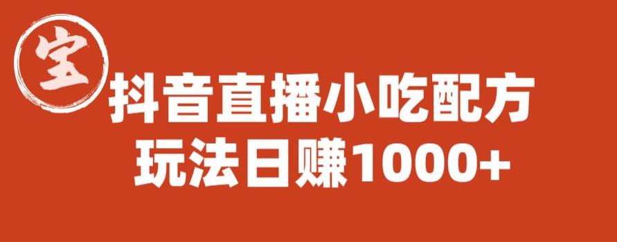 宝哥抖音直播小吃配方实操课程，玩法日赚1000+【揭秘】-升阶有道