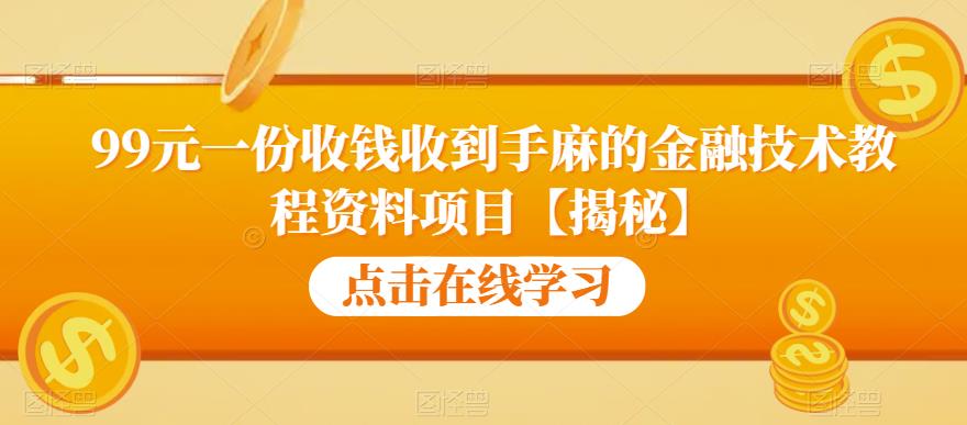 99元一份收钱收到手麻的金融技术教程资料项目【揭秘】-升阶有道