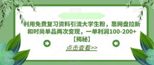 利用免费复习资料引流大学生粉,靠网盘拉新和时尚单品两次变现,一单利润100-200+【揭秘】-升阶有道