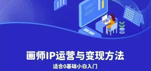 画师IP运营与变现方法，0基础小白进阶自由插画师系统课-升阶有道