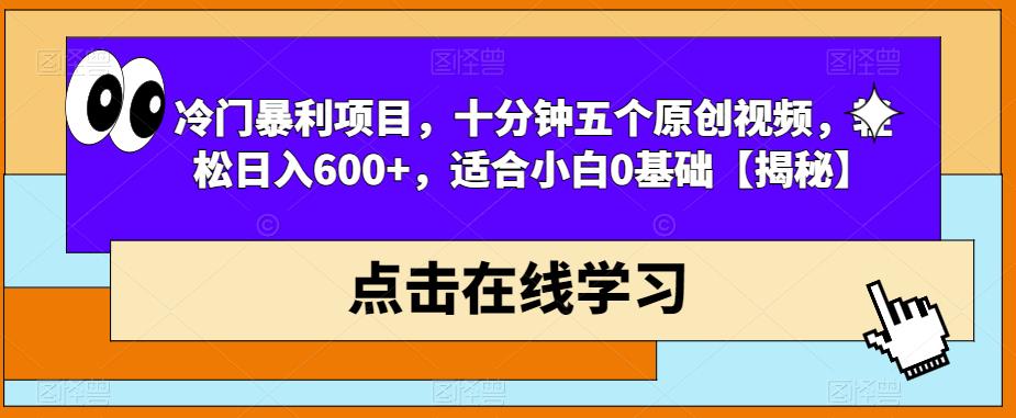 冷门暴利项目，十分钟五个原创视频，轻松日入600+，适合小白0基础【揭秘】-升阶有道
