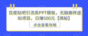百度贴吧引流卖PPT模板,无脑搬砖虚拟项目,日赚500元【揭秘】-升阶有道