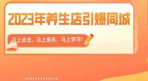 2023年养生店引爆同城，300家养生店同城号实操经验总结-升阶有道