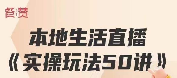 餐赞·本地生活直播实操玩法50讲，打造高转化直播模式，实现百万营收-升阶有道