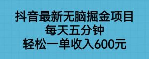 抖音最新无脑掘金项目，每天五分钟，轻松一单收入600元【揭秘】-升阶有道
