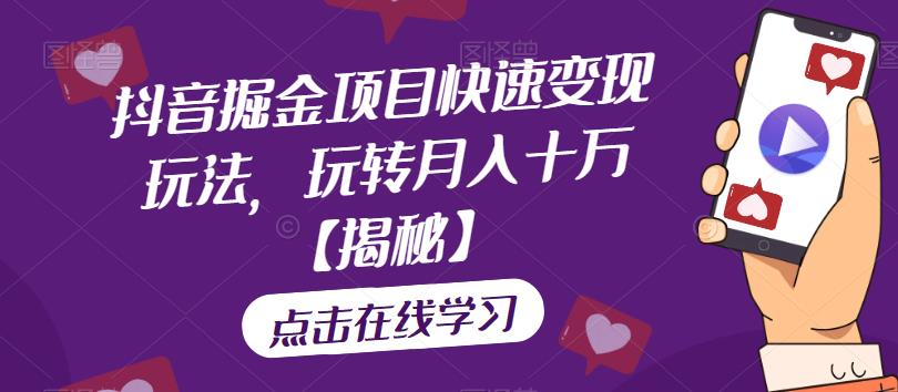 抖音掘金项目快速变现玩法，玩转月入十万【揭秘】-升阶有道