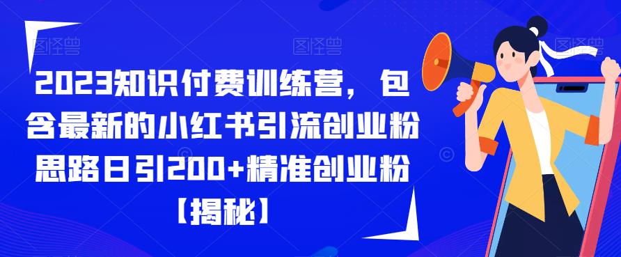 2023知识付费训练营，包含最新的小红书引流创业粉思路日引200+精准创业粉【揭秘】-升阶有道