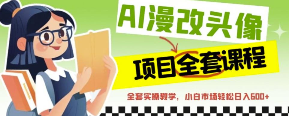 AI漫改头像全套课程，实操变现，小白轻轻松松日入600+-升阶有道