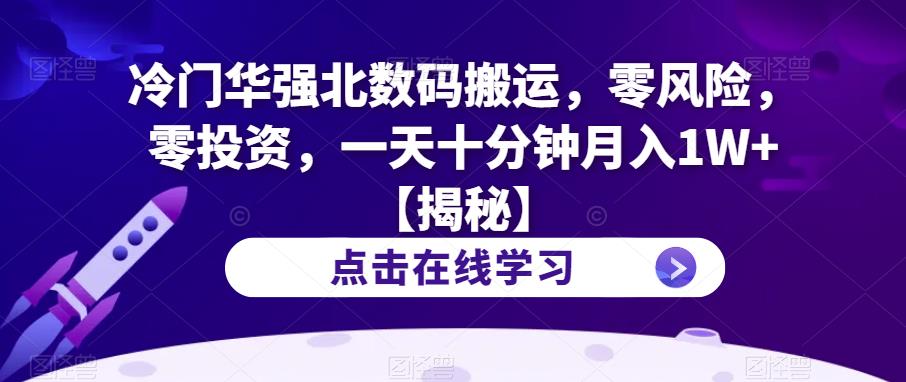 冷门华强北数码搬运，零风险，零投资，一天十分钟月入1W+【揭秘】-升阶有道