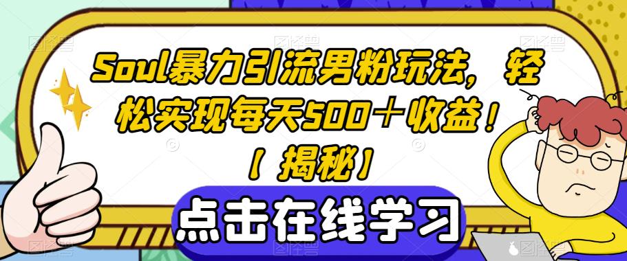 Soul暴力引流男粉玩法，轻松实现每天500＋收益！【揭秘】-升阶有道