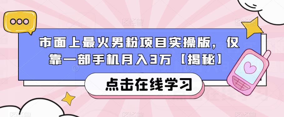 市面上最火男粉项目实操版，仅靠一部手机月入3万【揭秘】-升阶有道