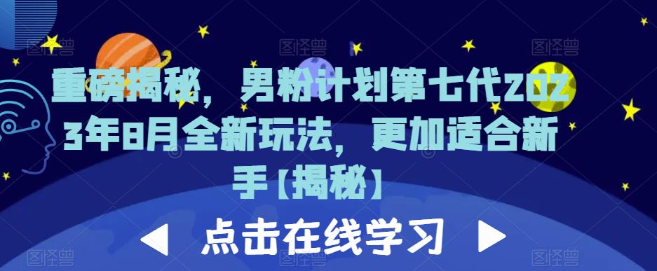 重磅揭秘，男粉计划第七代2023年8月全新玩法，更加适合新手-升阶有道