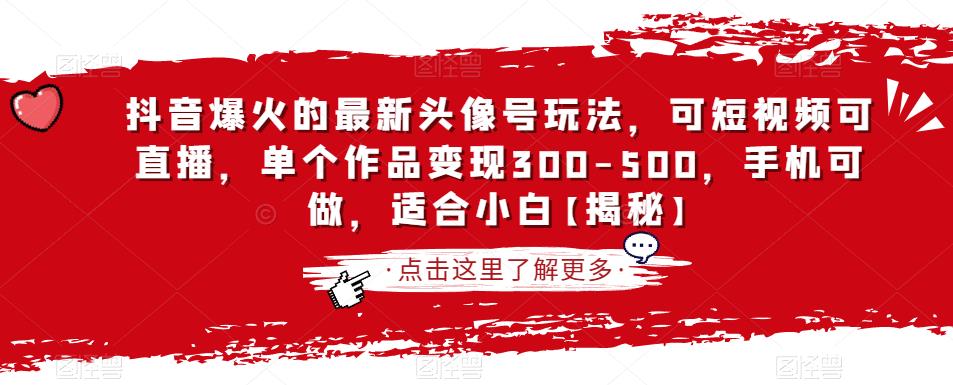 抖音爆火的最新头像号玩法，可短视频可直播，单个作品变现300-500，手机可做，适合小白【揭秘】-升阶有道