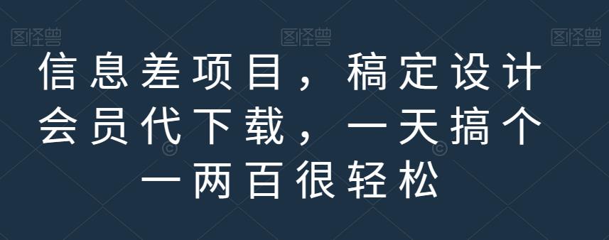 信息差项目，稿定设计会员代下载，一天搞个一两百很轻松【揭秘】-升阶有道
